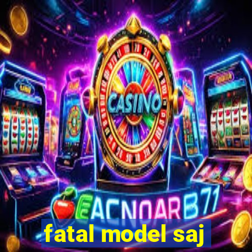 fatal model saj